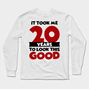 It took me 20 years to look this good Long Sleeve T-Shirt